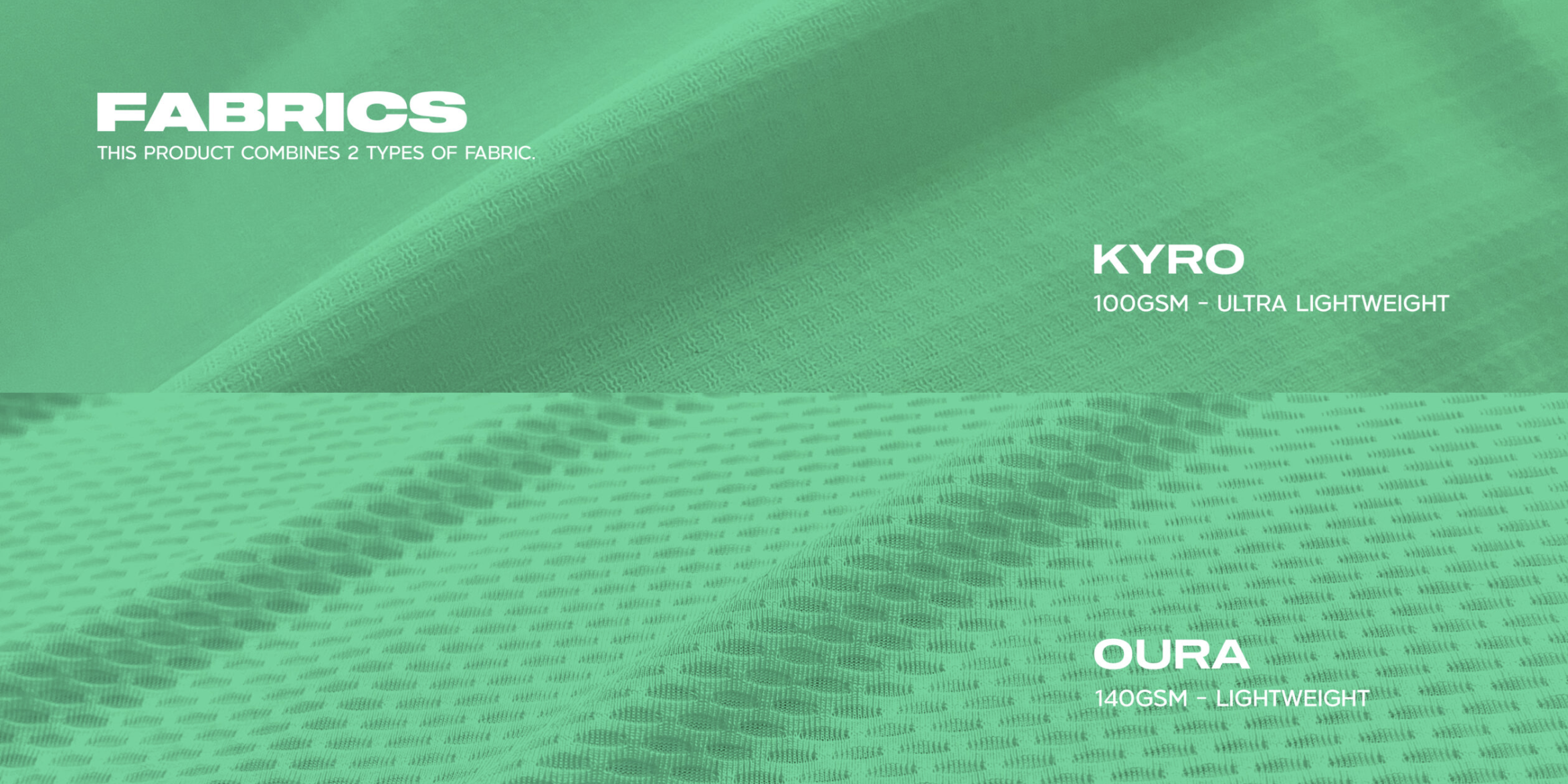 Fabric close-ups: KYRO, 100 GSM ultra lightweight; OURA, 140 GSM lightweight